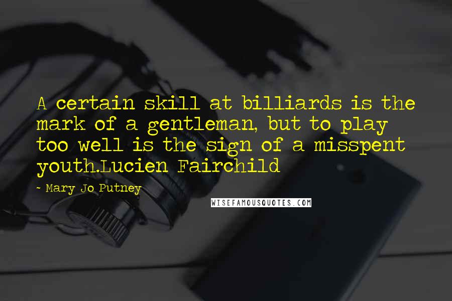 Mary Jo Putney Quotes: A certain skill at billiards is the mark of a gentleman, but to play too well is the sign of a misspent youth.Lucien Fairchild