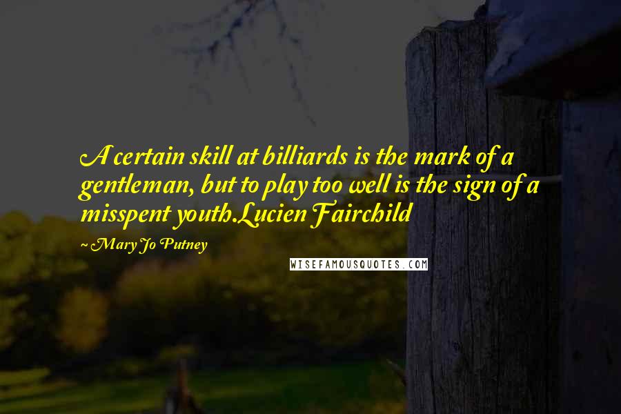 Mary Jo Putney Quotes: A certain skill at billiards is the mark of a gentleman, but to play too well is the sign of a misspent youth.Lucien Fairchild