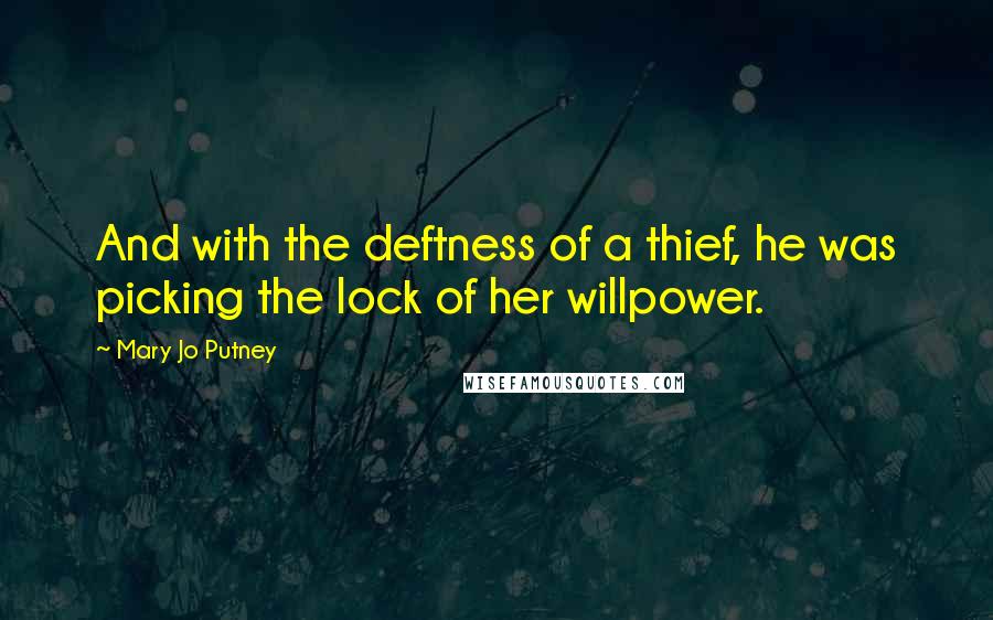 Mary Jo Putney Quotes: And with the deftness of a thief, he was picking the lock of her willpower.