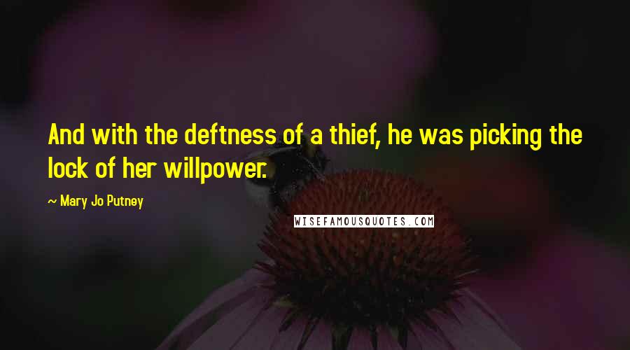 Mary Jo Putney Quotes: And with the deftness of a thief, he was picking the lock of her willpower.