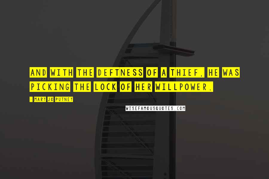 Mary Jo Putney Quotes: And with the deftness of a thief, he was picking the lock of her willpower.