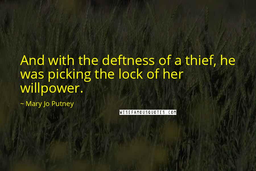 Mary Jo Putney Quotes: And with the deftness of a thief, he was picking the lock of her willpower.