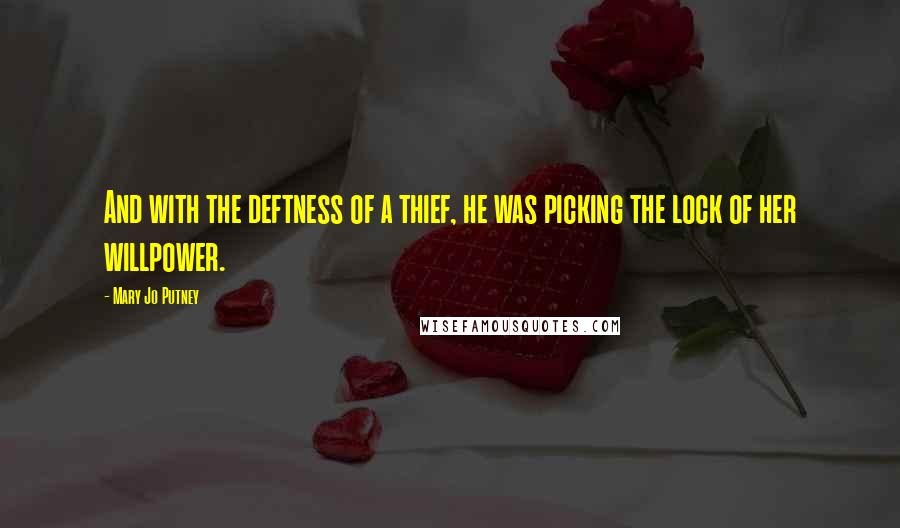 Mary Jo Putney Quotes: And with the deftness of a thief, he was picking the lock of her willpower.