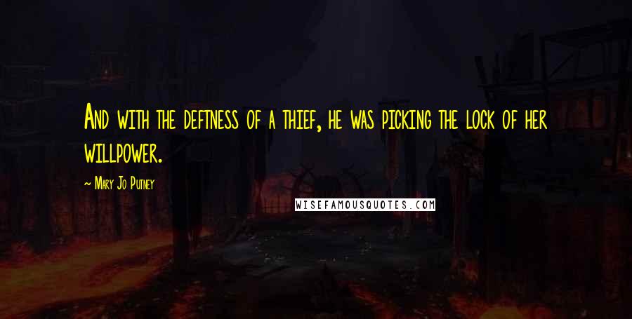 Mary Jo Putney Quotes: And with the deftness of a thief, he was picking the lock of her willpower.