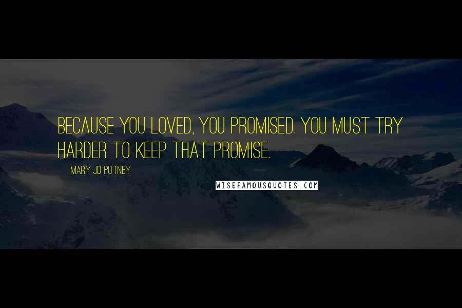 Mary Jo Putney Quotes: Because you loved, you promised. You must try harder to keep that promise.