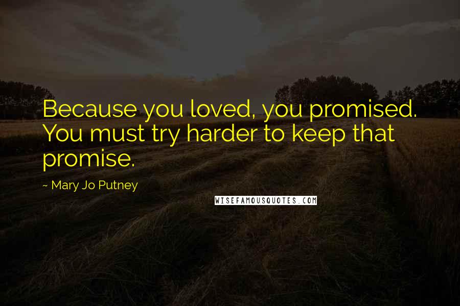 Mary Jo Putney Quotes: Because you loved, you promised. You must try harder to keep that promise.