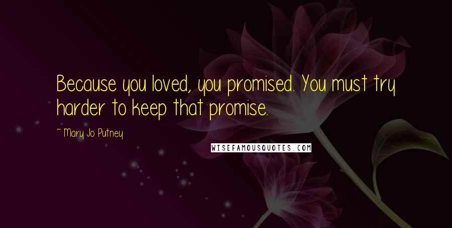 Mary Jo Putney Quotes: Because you loved, you promised. You must try harder to keep that promise.