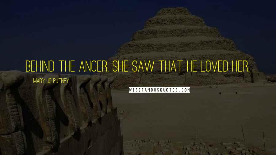 Mary Jo Putney Quotes: behind the anger, she saw that he loved her,