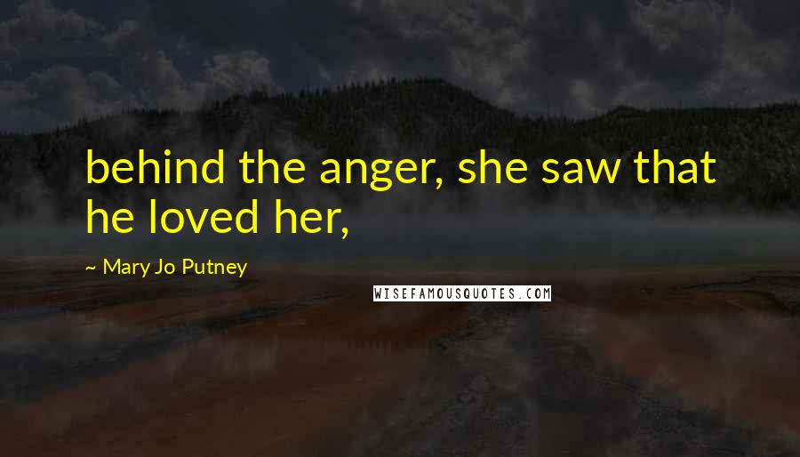 Mary Jo Putney Quotes: behind the anger, she saw that he loved her,