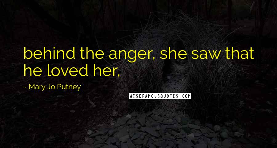 Mary Jo Putney Quotes: behind the anger, she saw that he loved her,