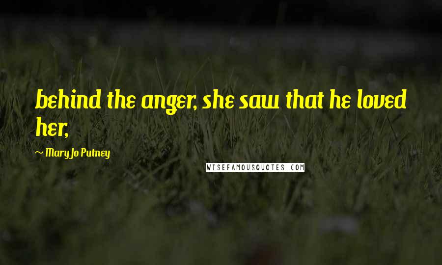 Mary Jo Putney Quotes: behind the anger, she saw that he loved her,