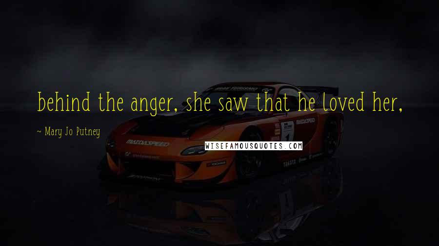 Mary Jo Putney Quotes: behind the anger, she saw that he loved her,