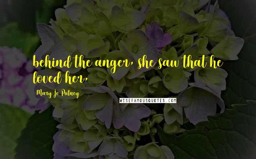 Mary Jo Putney Quotes: behind the anger, she saw that he loved her,