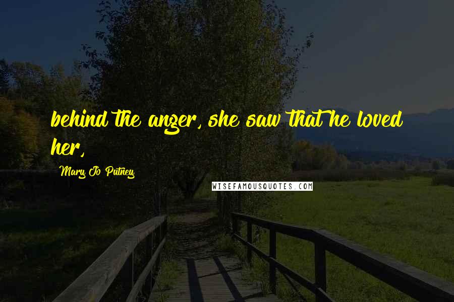 Mary Jo Putney Quotes: behind the anger, she saw that he loved her,