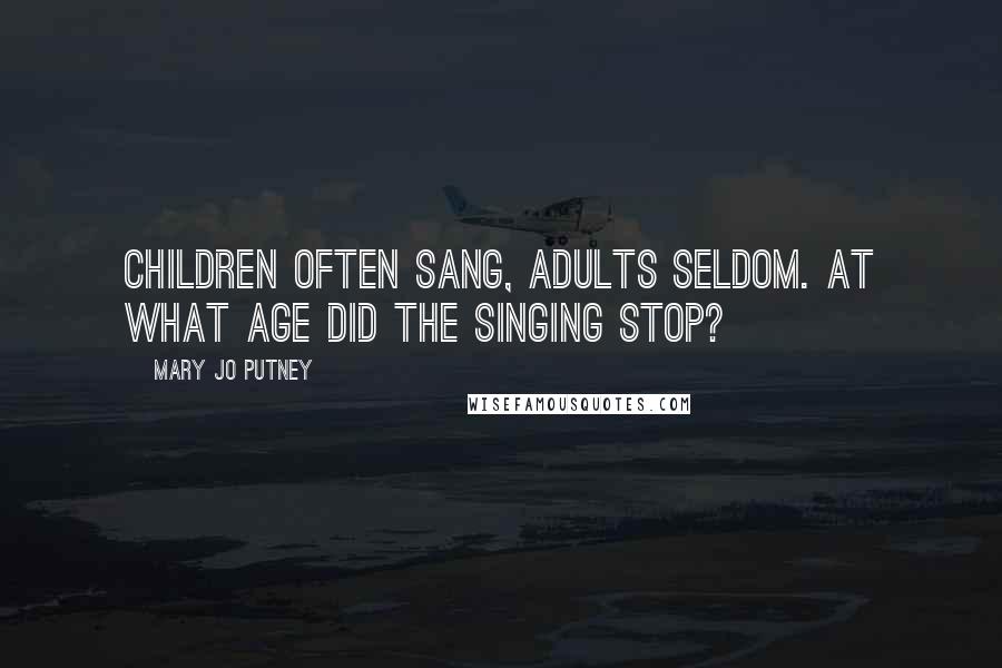 Mary Jo Putney Quotes: Children often sang, adults seldom. At what age did the singing stop?