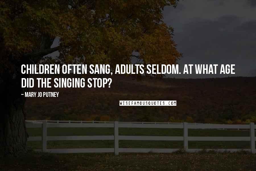 Mary Jo Putney Quotes: Children often sang, adults seldom. At what age did the singing stop?