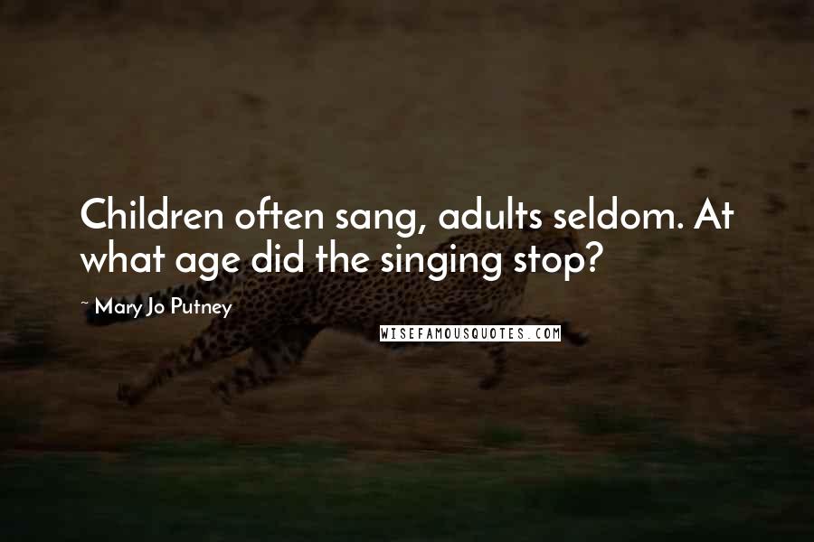 Mary Jo Putney Quotes: Children often sang, adults seldom. At what age did the singing stop?