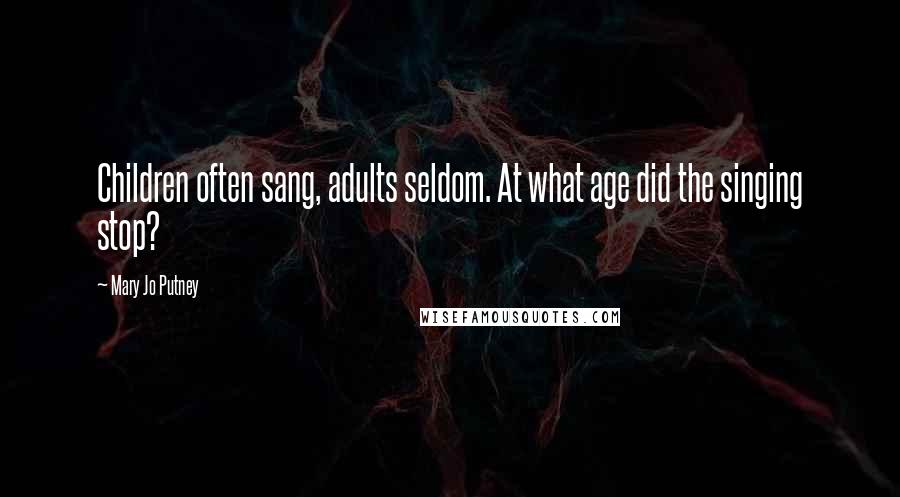 Mary Jo Putney Quotes: Children often sang, adults seldom. At what age did the singing stop?