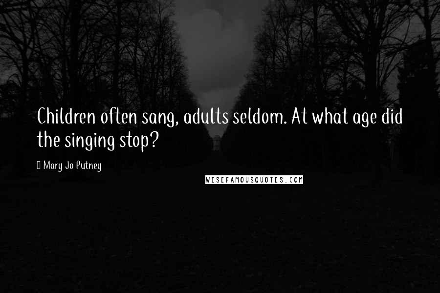 Mary Jo Putney Quotes: Children often sang, adults seldom. At what age did the singing stop?