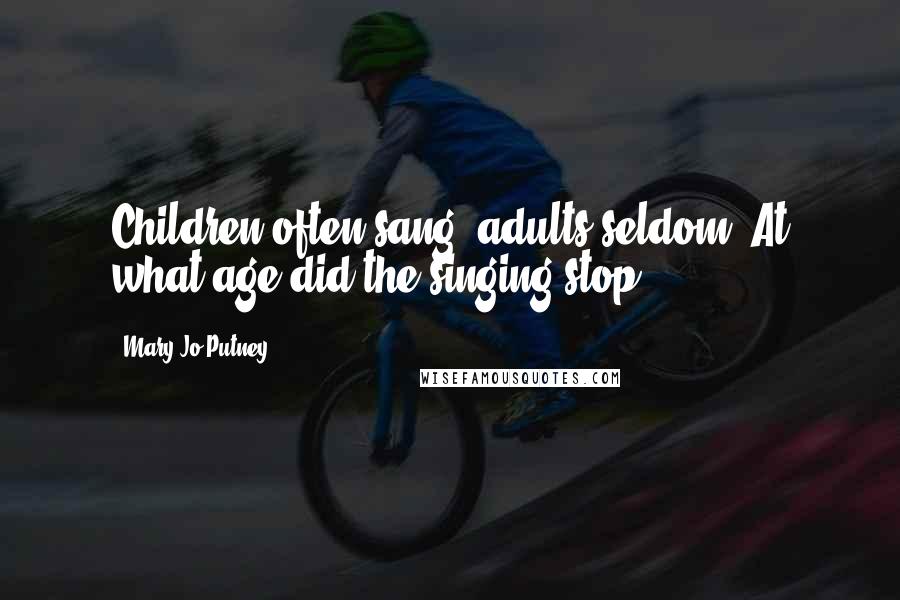 Mary Jo Putney Quotes: Children often sang, adults seldom. At what age did the singing stop?