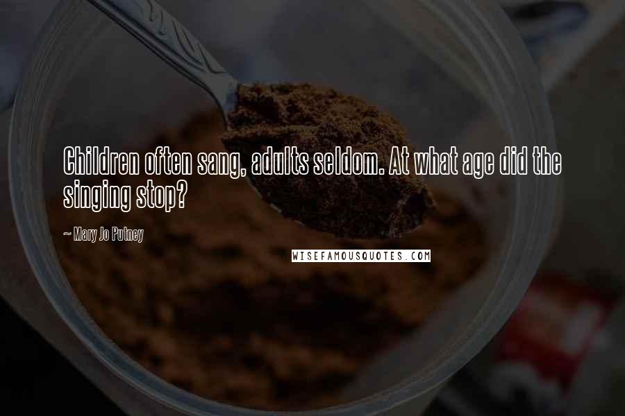 Mary Jo Putney Quotes: Children often sang, adults seldom. At what age did the singing stop?