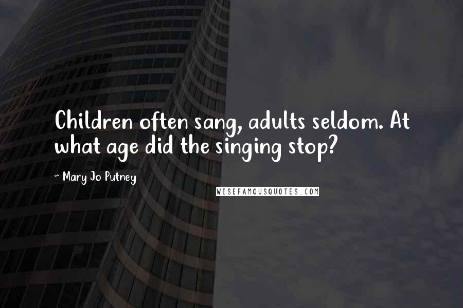 Mary Jo Putney Quotes: Children often sang, adults seldom. At what age did the singing stop?