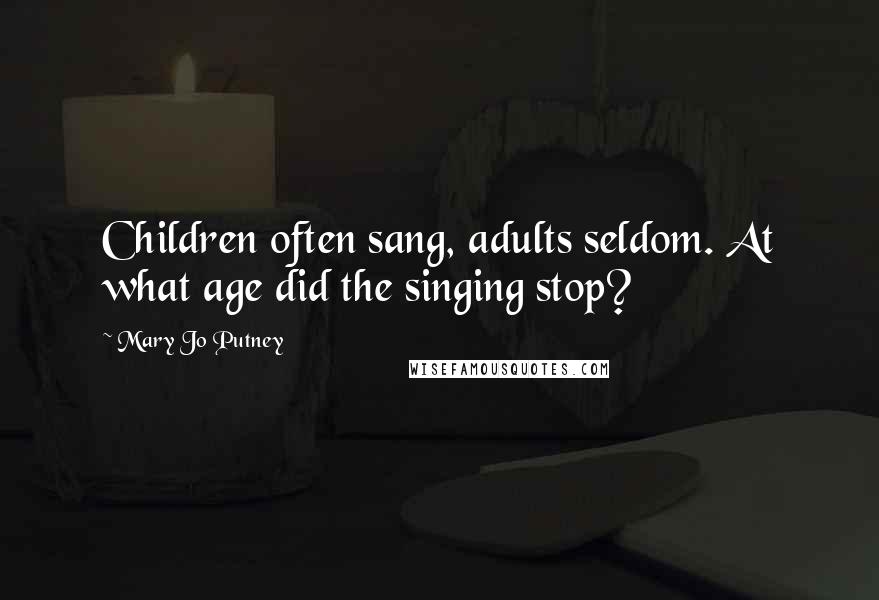 Mary Jo Putney Quotes: Children often sang, adults seldom. At what age did the singing stop?