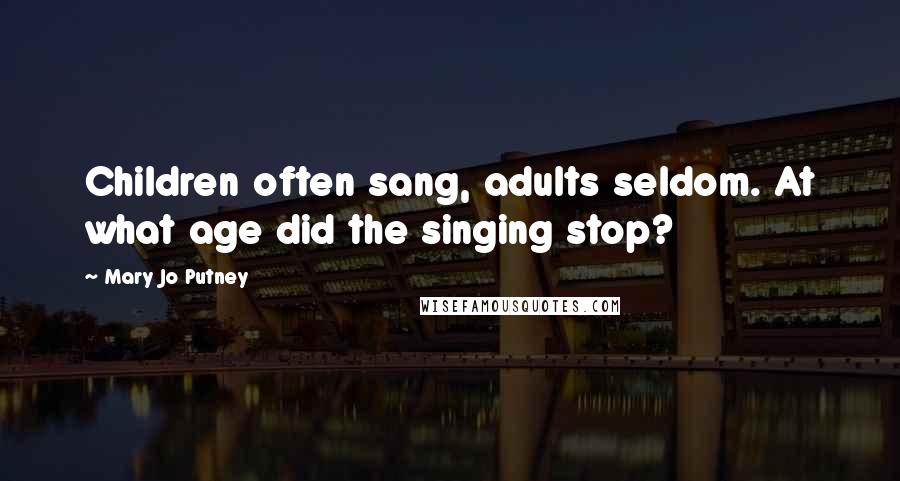 Mary Jo Putney Quotes: Children often sang, adults seldom. At what age did the singing stop?