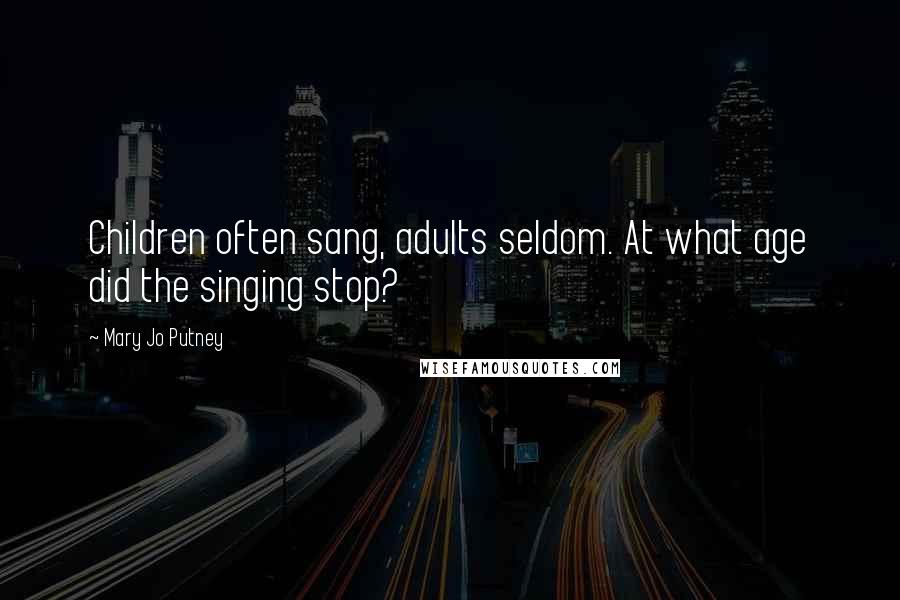 Mary Jo Putney Quotes: Children often sang, adults seldom. At what age did the singing stop?