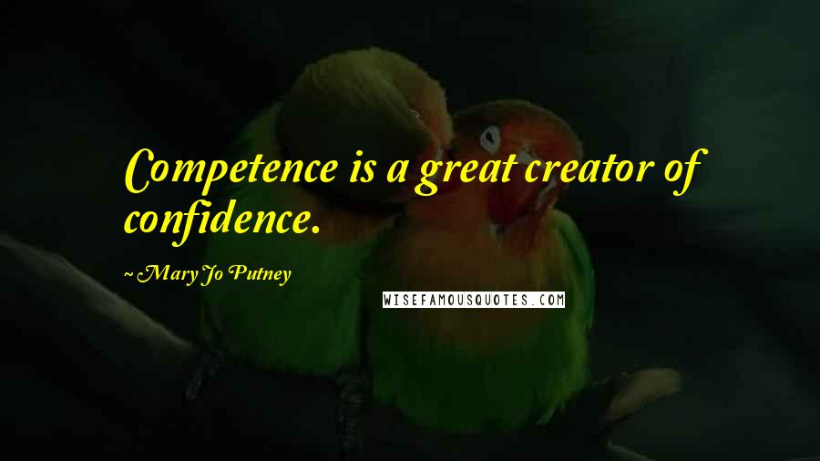 Mary Jo Putney Quotes: Competence is a great creator of confidence.