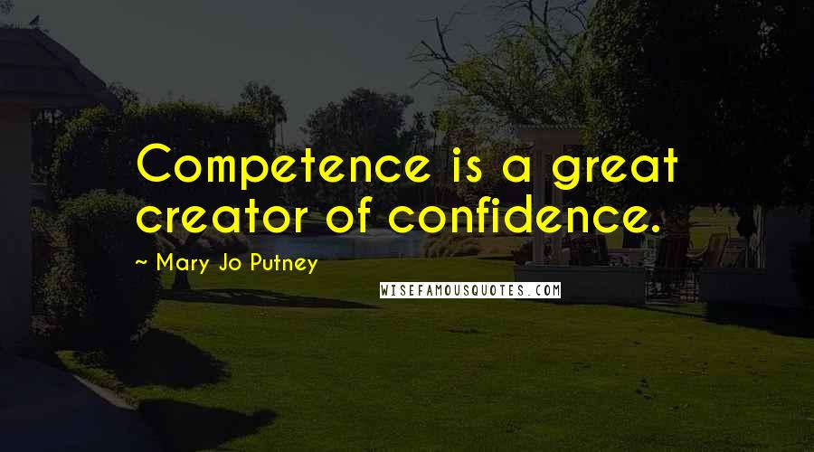 Mary Jo Putney Quotes: Competence is a great creator of confidence.