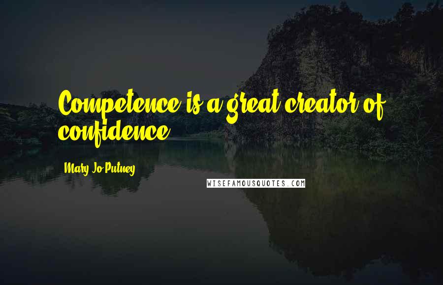 Mary Jo Putney Quotes: Competence is a great creator of confidence.