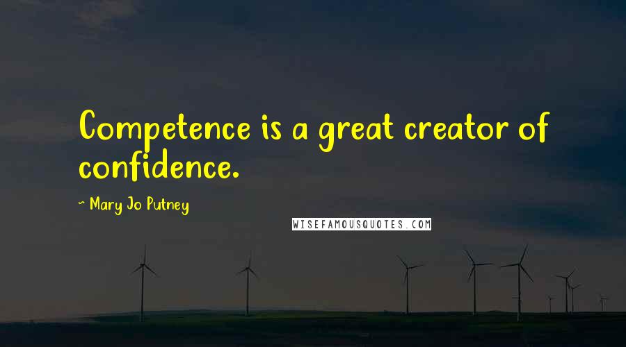 Mary Jo Putney Quotes: Competence is a great creator of confidence.