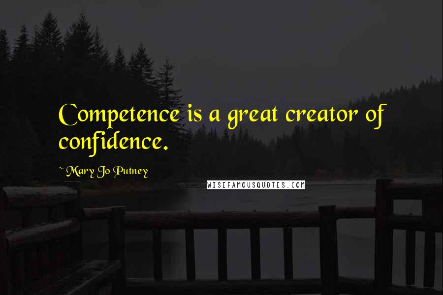 Mary Jo Putney Quotes: Competence is a great creator of confidence.