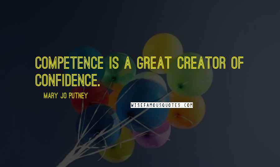 Mary Jo Putney Quotes: Competence is a great creator of confidence.