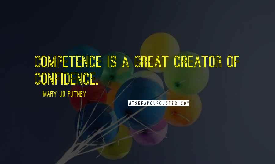 Mary Jo Putney Quotes: Competence is a great creator of confidence.