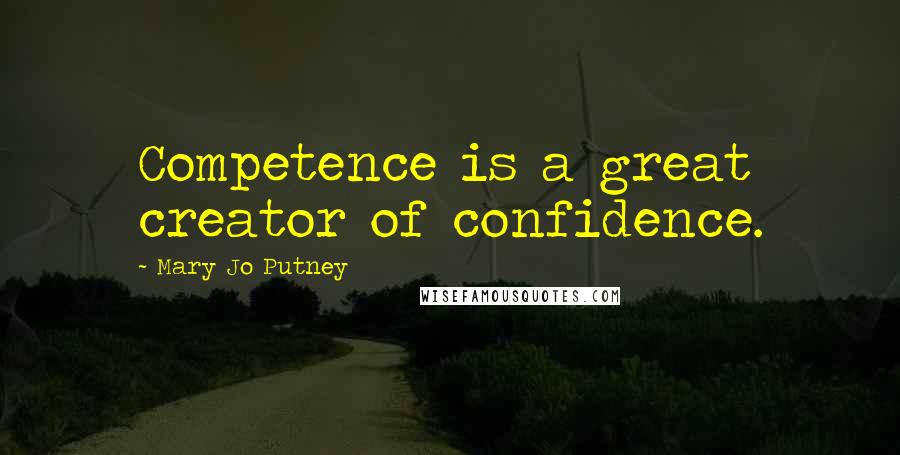 Mary Jo Putney Quotes: Competence is a great creator of confidence.