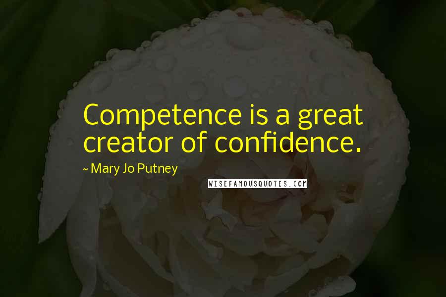 Mary Jo Putney Quotes: Competence is a great creator of confidence.