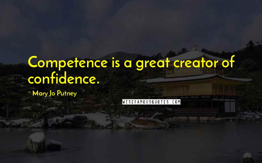 Mary Jo Putney Quotes: Competence is a great creator of confidence.