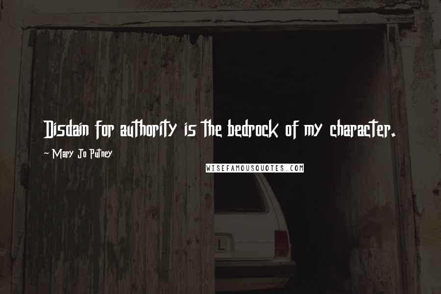 Mary Jo Putney Quotes: Disdain for authority is the bedrock of my character.