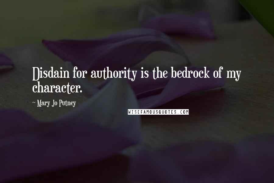 Mary Jo Putney Quotes: Disdain for authority is the bedrock of my character.