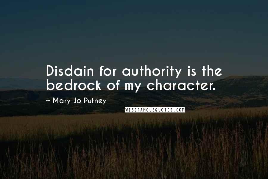 Mary Jo Putney Quotes: Disdain for authority is the bedrock of my character.