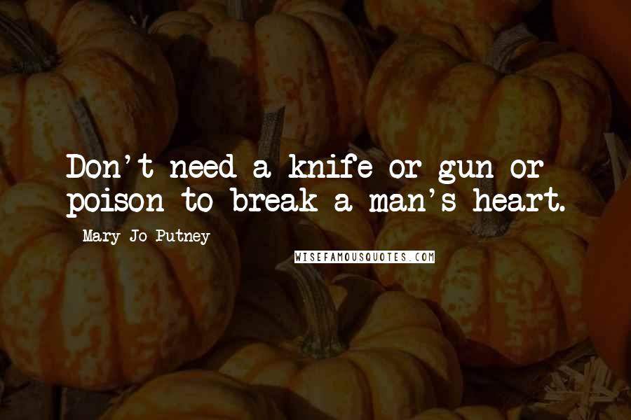 Mary Jo Putney Quotes: Don't need a knife or gun or poison to break a man's heart.
