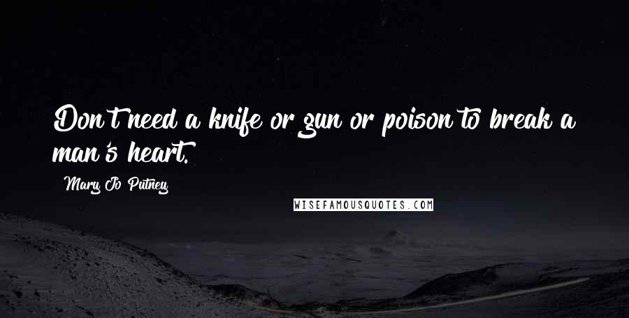 Mary Jo Putney Quotes: Don't need a knife or gun or poison to break a man's heart.