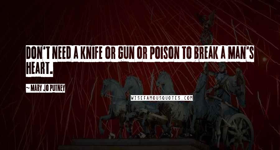 Mary Jo Putney Quotes: Don't need a knife or gun or poison to break a man's heart.
