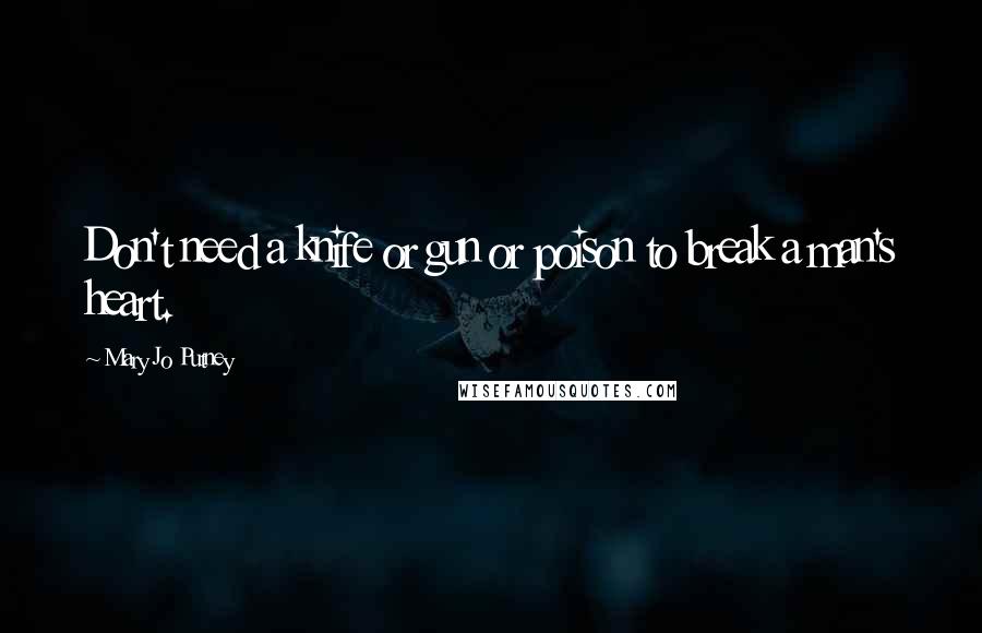 Mary Jo Putney Quotes: Don't need a knife or gun or poison to break a man's heart.