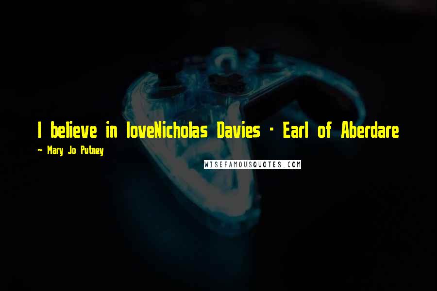 Mary Jo Putney Quotes: I believe in loveNicholas Davies - Earl of Aberdare