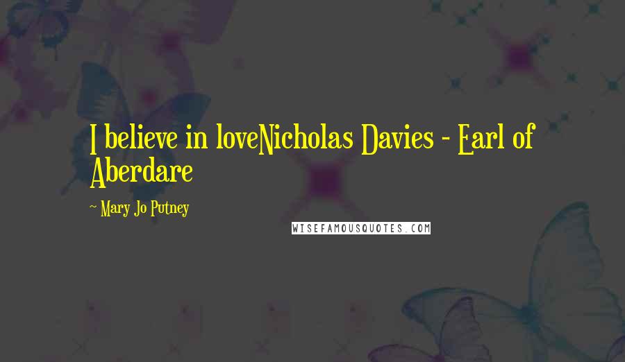 Mary Jo Putney Quotes: I believe in loveNicholas Davies - Earl of Aberdare