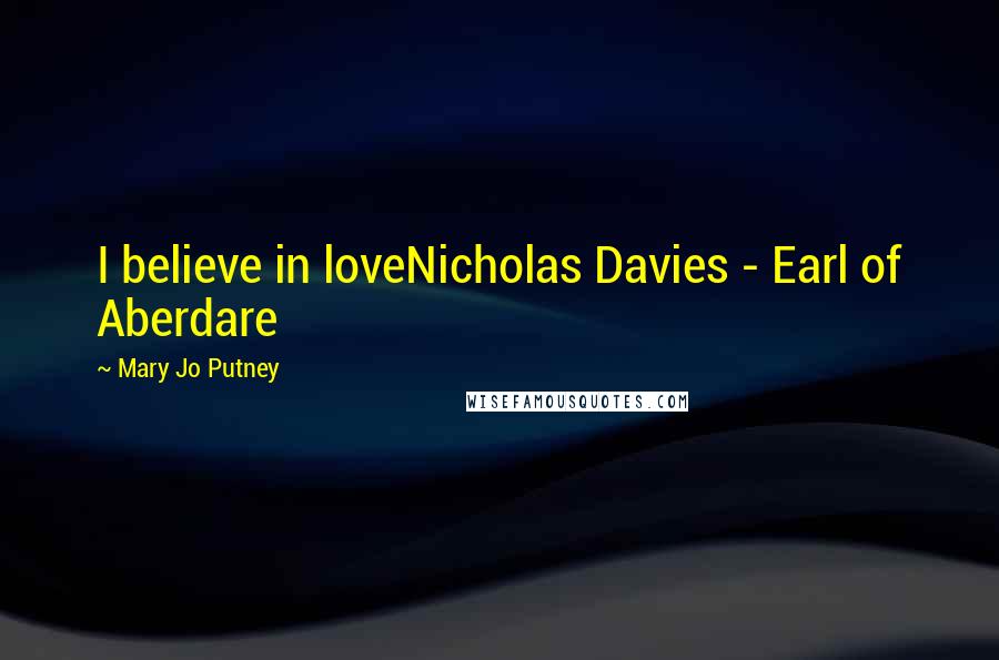 Mary Jo Putney Quotes: I believe in loveNicholas Davies - Earl of Aberdare