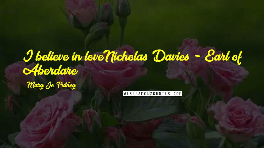 Mary Jo Putney Quotes: I believe in loveNicholas Davies - Earl of Aberdare